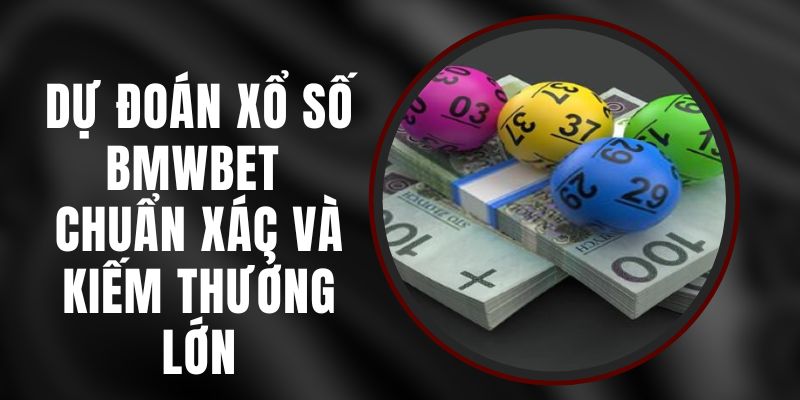 Dự Đoán Xổ Số BMWBET Chuẩn Xác Và Kiếm Thưởng Lớn