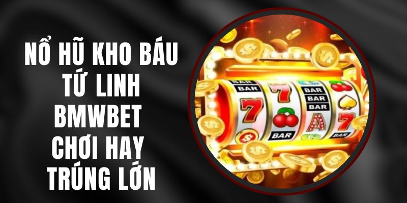 Nổ Hũ Kho Báu Tứ Linh BMWBET - Chơi Hay Trúng Lớn