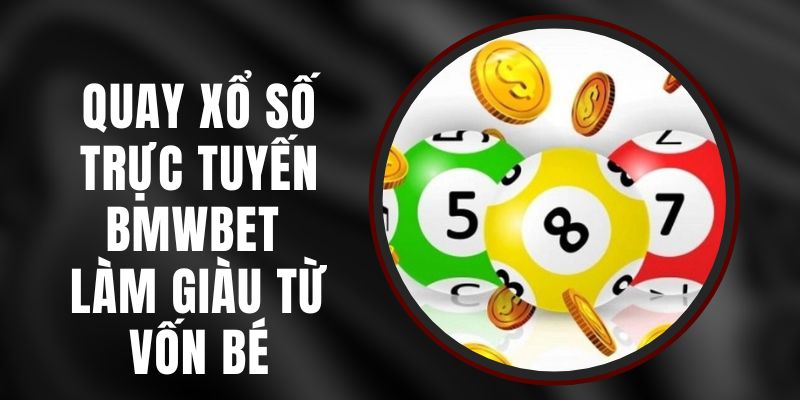 Quay Xổ Số Trực Tuyến BMWBET - Làm Giàu Từ Vốn Bé