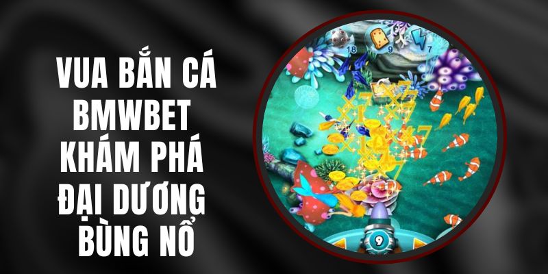 Vua Bắn Cá BMWBET - Khám Phá Đại Dương Bùng Nổ