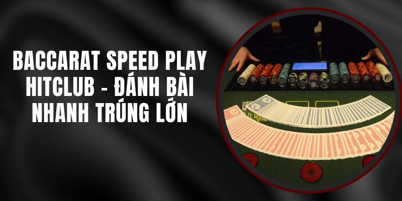 Baccarat Speed Play Hitclub - Đánh Bài Nhanh Trúng Lớn